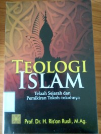 Teologi Islam : Telaah Sejarah dan Pemikiran Tokoh-Tokohnya