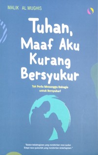 Image of Tuhan, maaf aku kurang bersyukur : tak perlu menunggu bahagia untuk bersyukur!
