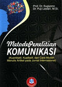 Metode penelitian komunikasi : kuantitatif, kualitatif, analisis teks, cara menulis artikel untuk jurnal nasional dan internasional