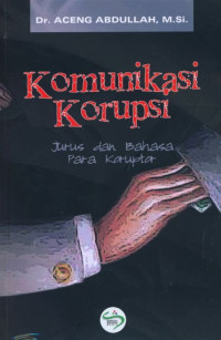 Komunikasi korupsi: Jurus dan bahasa para koruptor
